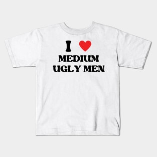 i love medium ugly men Kids T-Shirt